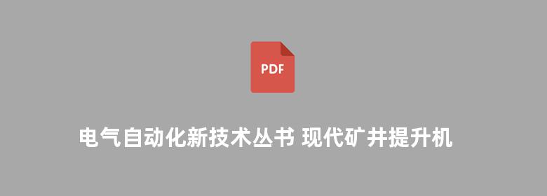 电气自动化新技术丛书 现代矿井提升机电控系统